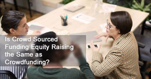 Is Crowd Sourced Funding Equity Raising the Same as Crowdfunding