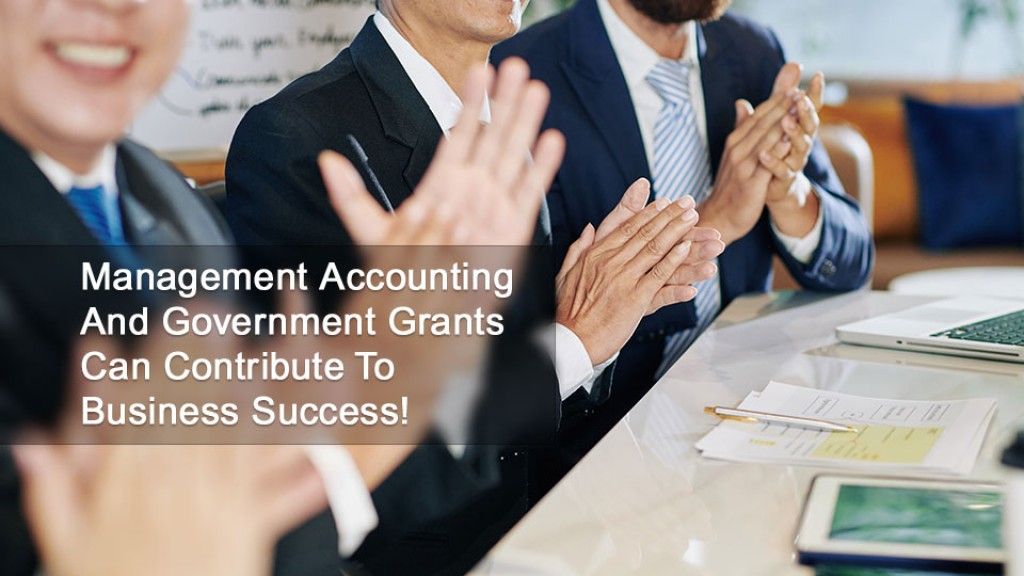 Management Accounting And Government Grants Can Contribute To Business Success!