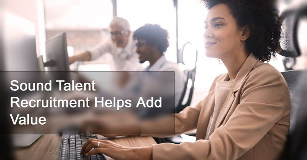 Sound Talent Recruitment Helps Add Value!